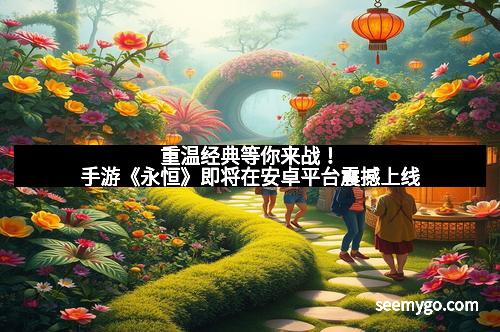 重温经典等你来战！手游《永恒》即将在安卓平台震撼上线